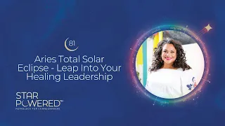 Aries Total Solar Eclipse - Leap Into Your Healing Leadership  Ep. 81 of the Star Powered™ Podcast