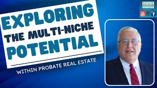 Exploring the Multi-Niche Potential Within Probate Real Estate