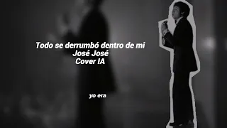 Todo Se Derrumbó Dentro De Mí - José José (Cover IA)