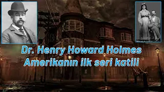 Dr. Henry Howard Holmes (Amerika'nın ilk seri katili ve Kalesi;200 kişiyi öldürdüğüne inanılıyor)