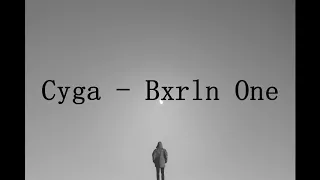 Cyga - Bxrln One (reupload)