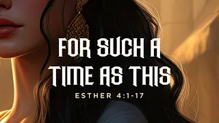 For Such A Time As This | Esther 4:1-17