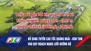 Bổ sung tuyến cao tốc Quảng Ngãi - Kon Tum vào quy hoạch mạng lưới đường bộ  | PTQ