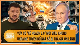 Toàn cảnh thế giới: Vừa có “Kế hoạch 3.0” mới siêu khủng Ukraine nói Nga sẽ bị trả giá cao hơn