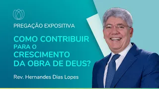 COMO CONTRIBUIR PARA O CRESCIMENTO DA OBRA DE DEUS? | Rev. Hernandes Dias Lopes | IPP