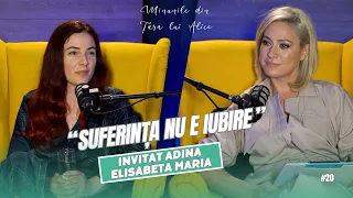 Minunile din Țara lui Alice | "Suferința nu e iubire" | Invitat Adina Elisabeta Maria #20