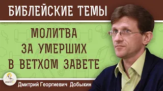 МОЛИТВА ЗА УМЕРШИХ в Ветхом Завете.  Дмитрий Георгиевич Добыкин