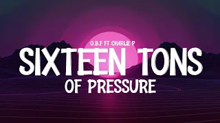 O. B. F ft CHARLIE P - SIXTEEN TONS OF PRESSURE (Lyrics)