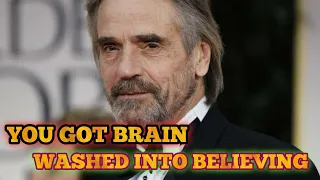 Jeremy Irons | You got brain washed into believing