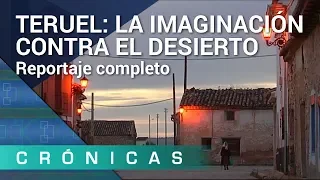 'Teruel: la imaginación contra el desierto' COMPLETO | Crónicas