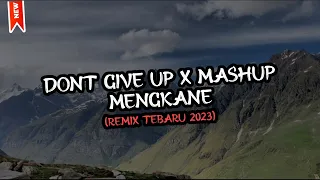 DJ DONT GIVE UP X MASHUP MENGKANE TERBARU 2023