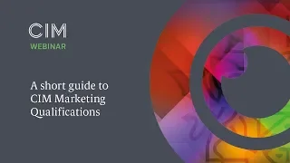 A short guide to CIM Marketing Qualifications - CIM Qualifications Webinar