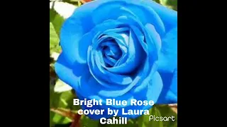 Bright Blue Rose cover by Laura Cahill