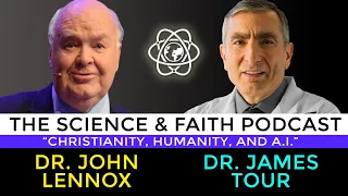 The Science & Faith Podcast - James Tour & John Lennox: Christianity, Humanity, and A.I.