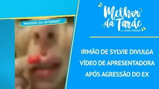 Irmão de Sylvie divulga vídeo de apresentadora após agressão do ex | MELHOR DA TARDE