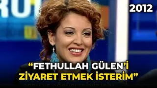 Nagehan Alçı: "Fethullah Gülen'i Ziyaret Etmeyi Çok İsterim"