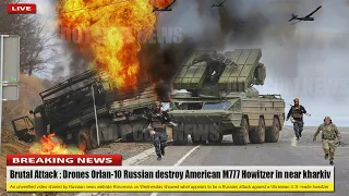 Brutal Attack || Drones Orlan 10 Russian destroy American M777 Howitzer in near kharkiv