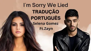 I´m Sorry We Lied  Selena Gomez (ft. Zayn) Tradução Português