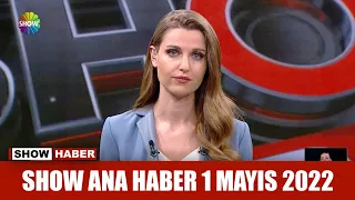 Show Ana Haber 1 Mayıs 2022