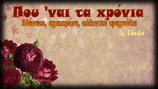 Που 'ναι τα χρόνια ! - 40 αθάνατα, αγαπημένα, ελληνικά τραγούδια (by Linda)