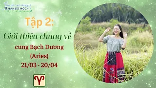 Tập 2: Giới thiệu chung về cung Bạch Dương | 21/03 - 20/04 | 12 cung hoàng đạo với Nhân số học