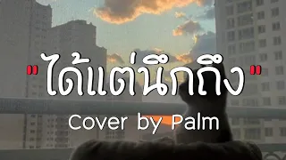 #เนื้อเพลง // ได้แต่นึกถึง - Cover By Palm 🤍🎧