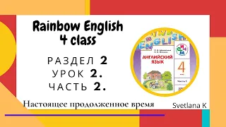 "Радужный английский" 4 класс. Раздел 2,  урок 2. Часть 2.  Настоящее продолженное время.