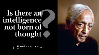 Is there an intelligence not born of thought? | Krishnamurti