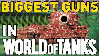 The BIGGEST GUNS in World of Tanks!