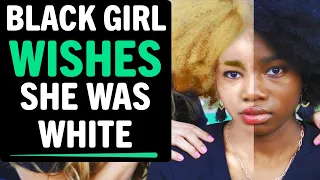 BLACK Girl Wishes She Was WHITE, What Happens Next Is Shocking