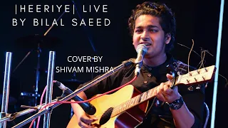 HEERIYE | LIVE BY BILAL SAEED| COVER BY SHIVAM MISHRA #Bilalsaeed #heeriye