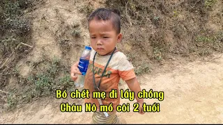 Cháu Tủa Cháu Nô Mồ Côi - Ai Xem Cũng Thương - Bố Chế.t Mẹ Đi Lấy Chồng - Núi Đá Vùng Cao