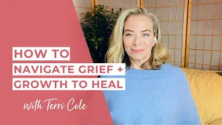 How to Navigate Grief + Growth to Heal - Terri Cole