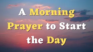 A Morning Prayer to Start the Day - Lord, Keep Us Safe in Your Loving Embrace