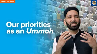 Our Priorities as an Ummah | Khutbah by Dr. Omar Suleiman