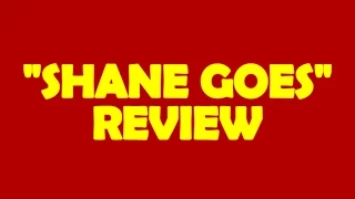 "Shane GOES" Review