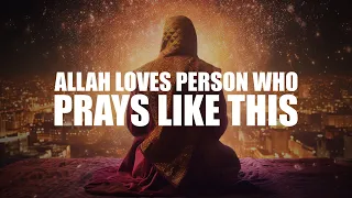 ALLAH LOVES THE PERSON WHO PRAYS LIKE THIS