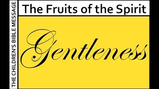 The Children’s Bible Message -  “Fruits of the Spirit” GENTLENESS - Galatians 5:22-23