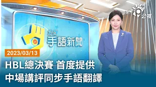 20230313 公視手語新聞 完整版｜HBL總決賽 首度提供中場講評同步手語翻譯