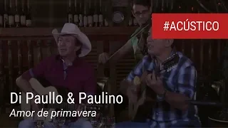 Di Paullo & Paulino  - Amor de primavera (Acústico - Ao Vivo)