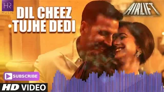 DIL CHEEZ TUJHE DEDI Song REMIX | AIRLIFT | Akshay Kumar | Ankit Tiwari, Arijit Singh HD