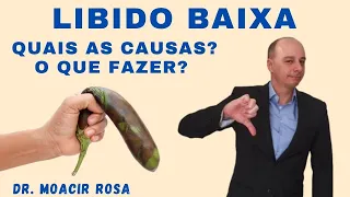 LIBIDO BAIXA: Quais as Causas? O Que Fazer? || Dr. Moacir Rosa