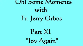 11. Joy Again (Oh! Some Moments with Fr. Orbos)