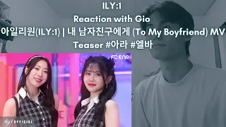 ILY:1 Reaction with Gio 아일리원(ILY:1) | 내 남자친구에게 (To My Boyfriend) MV Teaser #아라 #엘바