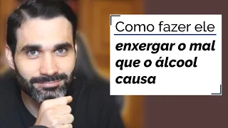 Como fazer ele enxergar e parar de beber