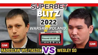 So Reiterate! || SuperbetBlitz2022 Warsaw Poland || Wojtaszek vs So || Round 10 ||