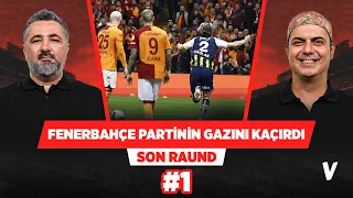 Fenerbahçe, Galatasaray'ın şampiyonluğunun gazını kaçırdı | Serdar Ali, Ali Ece | Son Raund #1