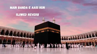 Main Banda E Aasi Hun | Slowed Reverb | Naat Sharif | Sayyed Hassan Ullah Hussain