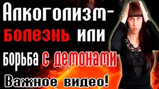 АЛКОГОЛИЗМ - БОЛЕЗНЬ  ИЛИ ВЛИЯНИЕ ДЕМОНОВ??? /  КАК ВЫВЕСТИ ИЗ ЗАПОЯ / КАК ВЫЙТИ ИЗ ЗАПОЯ