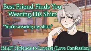 Best Friend Finds You Wearing His Shirt [M4F] [Friends to Lovers] [Love Confession]